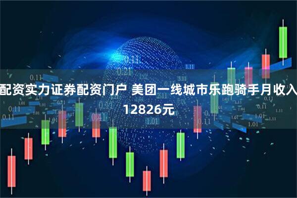 配资实力证券配资门户 美团一线城市乐跑骑手月收入12826元