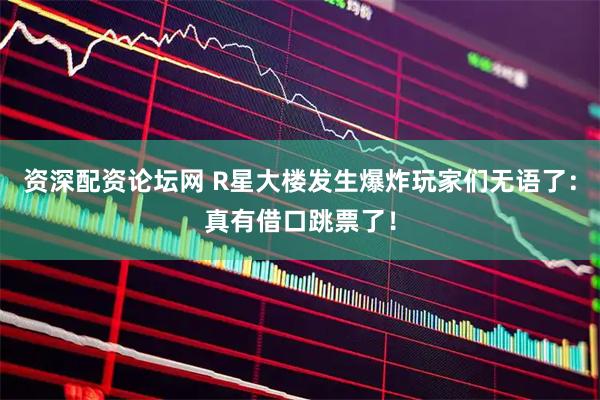 资深配资论坛网 R星大楼发生爆炸玩家们无语了：真有借口跳票了！